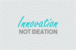 Innovation not Ideation