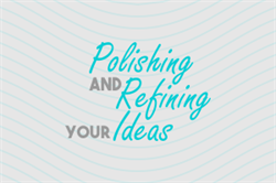 Polishing and Refining your Ideas